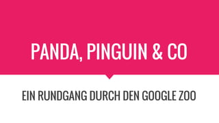 Die wichtigsten Google Updates seit Panda (2011)
Panda, Pinguin & Co
ein Rundgang durch den Google Zoo
Es führt Sie Matthias Süß
 