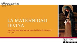 LA MATERNIDAD
DIVINA
“¿Quién soy yo para que me visite la Madre de mi Señor?”
(Lc 1,43)
https://www.pinterest.com/pin/173951604334018991/
 