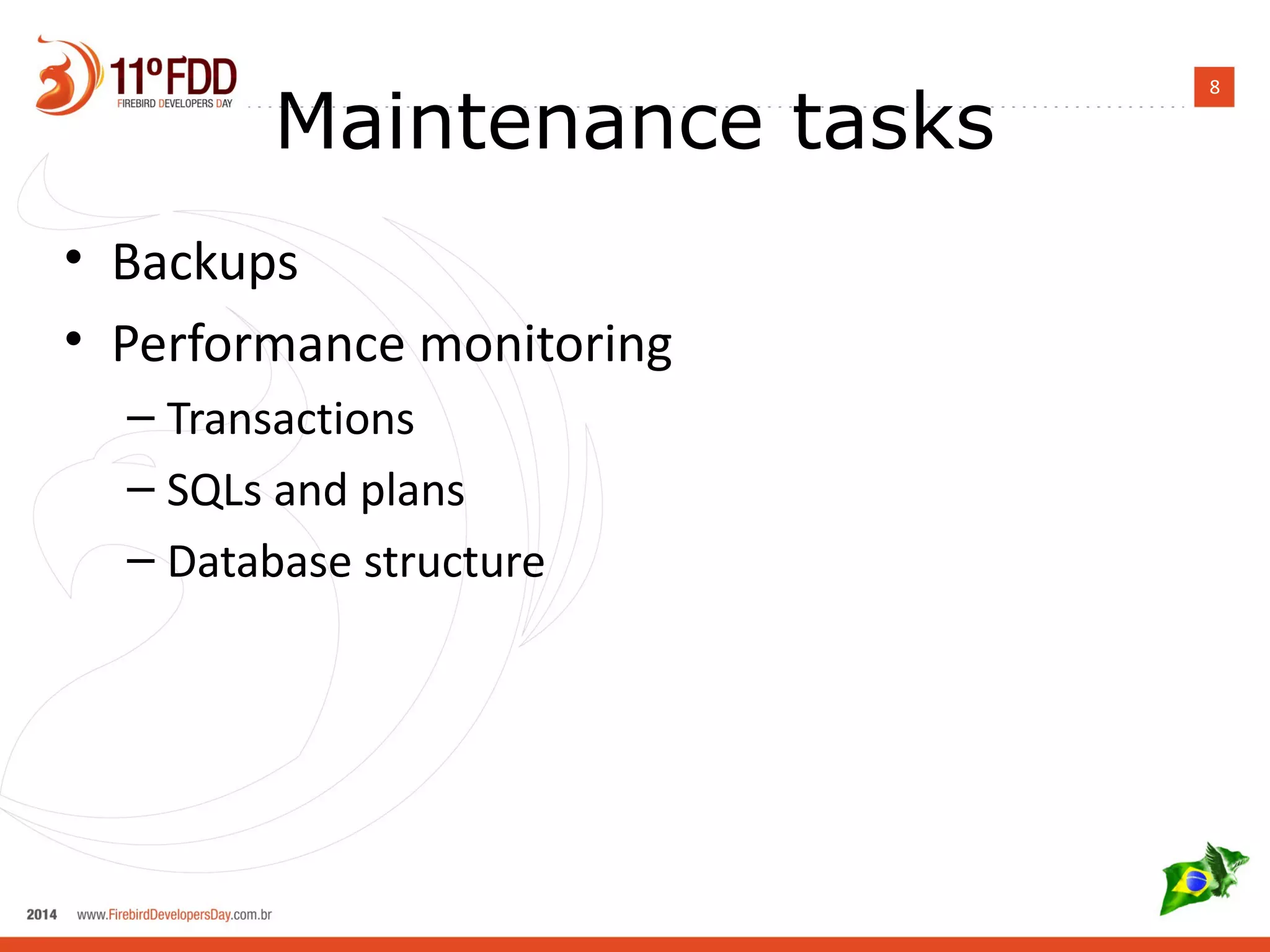 8 Maintenance tasks 
• Backups 
• Performance monitoring 
– Transactions 
– SQLs and plans 
– Database structure 
 