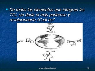 De todos los elementos que integran las TIC, sin duda el más poderoso y revolucionario ¿Cuál es? 