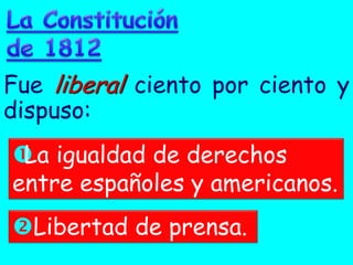 Fue liberal ciento por ciento y
dispuso:
 igualdad de derechos
 La
entre españoles y americanos.
Libertad de prensa.
 