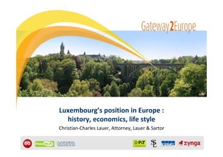 Luxembourg’s position in Europe :
  history, economics, life style
Christian-Charles Lauer, Attorney, Lauer & Sartor
 