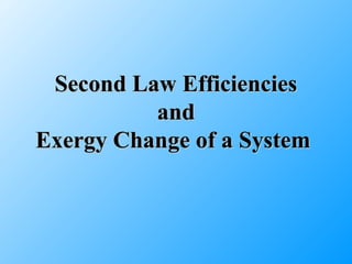 Second Law EfficienciesSecond Law Efficiencies
andand
Exergy Change of a SystemExergy Change of a System
 