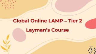 Global Online LAMP – Tier 2
Layman’s Course
 