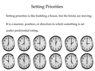 Setting Priorities <ul><li>Setting priorities is like building a house, but the bricks are moving. </li></ul><ul><li>It is...