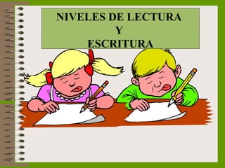 NIVELES DE LECTURA
Y
ESCRITURA

 