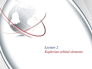 Lecture 2.
Keplerian orbital elements
 