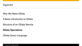 © 2012 SAP AG. All rights reserved. 15
Agenda
Why We Need OData
A Basic Introduction to OData
Structure of an OData Service
OData Operations
OData Query Language
 