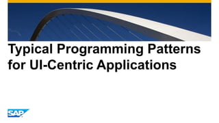 Typical Programming Patterns
for UI-Centric Applications
 