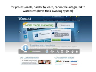 for professionals, harder to learn, cannot be integrated to
wordpress (have their own log system)

 