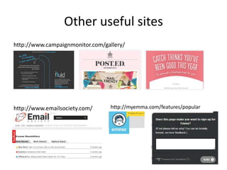 Other useful sites
http://www.campaignmonitor.com/gallery/

http://www.emailsociety.com/

http://myemma.com/features/popular

 
