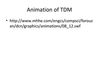 Animation of TDM
• http://www.mhhe.com/engcs/compsci/forouz
an/dcn/graphics/animations/08_12.swf
 