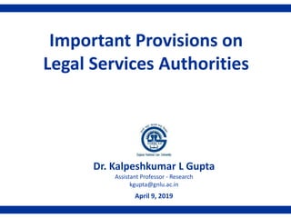 Dr. Kalpeshkumar L Gupta
Assistant Professor - Research
kgupta@gnlu.ac.in
April 9, 2019
1
Important Provisions on
Legal Services Authorities
 