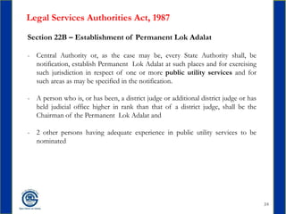 24
Legal Services Authorities Act, 1987
Section 22B – Establishment of Permanent Lok Adalat
- Central Authority or, as the...