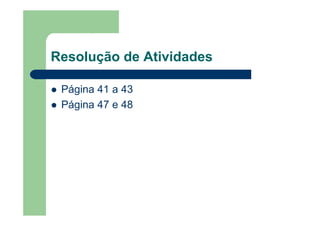 Resolução de Atividades
Página 41 a 43
Página 47 e 48
 