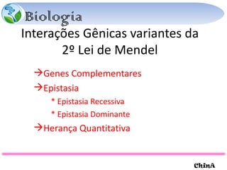 Interações Gênicas variantes da 2º Lei de Mendel Genes Complementares Epistasia * Epistasia Recessiva * Epistasia Dominante Herança Quantitativa 