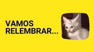 VAMOS
RELEMBRAR...
 
