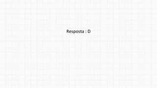 Resposta : D
 