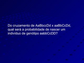 Do cruzamento de AaBbccDd x aaBbCcDd, qual será a probabilidade de nascer um indivíduo de genótipo aabbCcDD? 