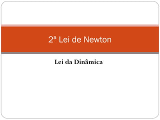 2ª Lei de Newton
Lei da Dinâmica

 