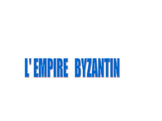 L' EMPIRE  BYZANTIN 