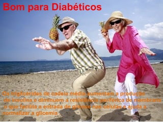 Bom para Diabéticos




Os triglicérides de cadeia média aumentam a produção
de insulina e diminuem a resistência periférica de membrana
o que facilita a entrada de glicose nas células e ajuda a
normalizar a glicemia .
 