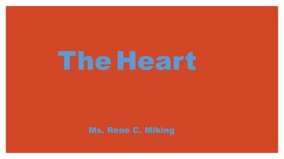 The Heart
Ms. Rene C. Miking
 