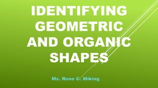 IDENTIFYING
GEOMETRIC
AND ORGANIC
SHAPES
 