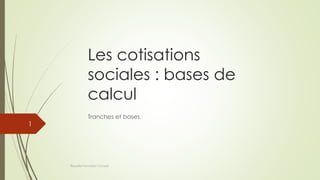 Les cotisations
sociales : bases de
calcul
Tranches et bases.
Réussite Formation Conseil
1
 