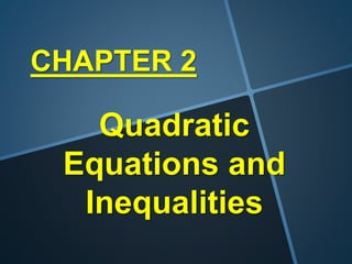 CHAPTER 2
Quadratic
Equations and
Inequalities
 