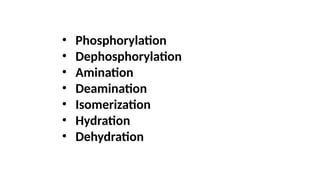 • Phosphorylation
• Dephosphorylation
• Amination
• Deamination
• Isomerization
• Hydration
• Dehydration
 