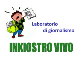 INKIOSTRO VIVO Laboratorio  di giornalismo 