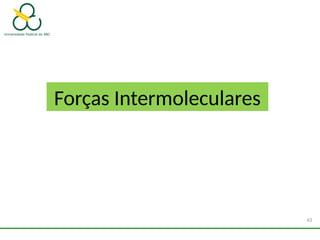 43
Forças Intermoleculares
 