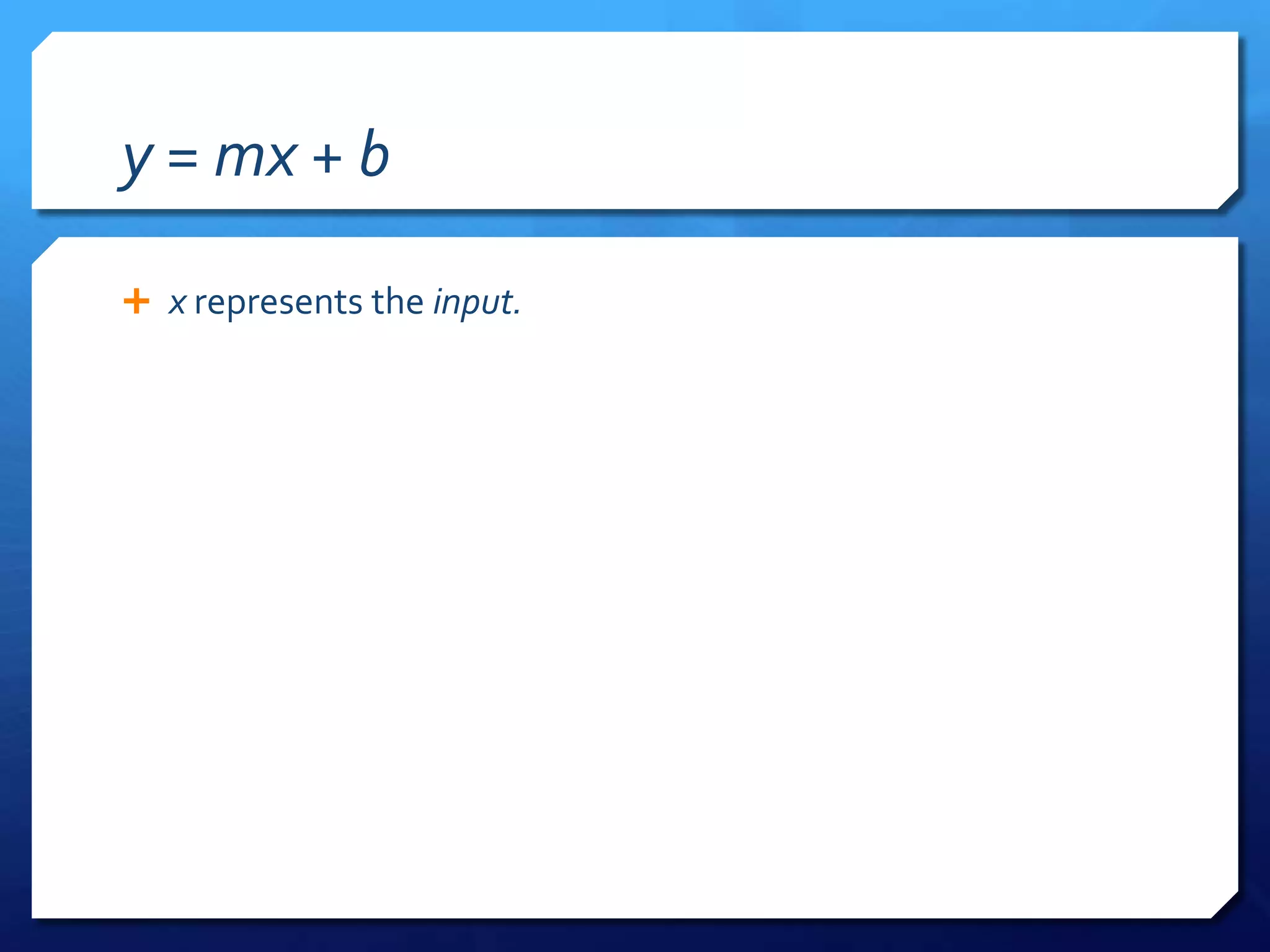 y = mx + bx represents the input.