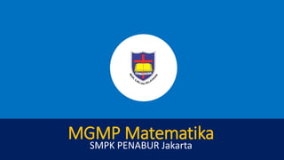 MGMP Matematika
SMPK PENABUR Jakarta
 
