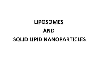 LIPOSOMES
AND
SOLID LIPID NANOPARTICLES

 