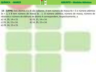 13 - (UFPB) Dois átomos A e B são isóbaros. A tem número de massa 4x + 5 e número atômico
2x + 2, e B tem número de massa 5x - 1. O número atômico, número de massa, número de
nêutrons e número de elétrons do átomo A correspondem, respectivamente, a
a) 14, 29, 14 e 15.         b) 29, 15, 14 e 14.
c) 29, 14, 15 e 14.         d) 14, 29, 15 e 14.
e) 29, 14, 15 e 15.
 