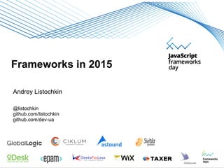 Frameworks in 2015
Andrey Listochkin
@listochkin
github.com/listochkin
github.com/dev-ua
 