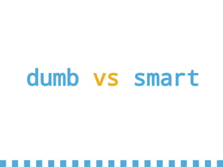 dumb vs smart
 