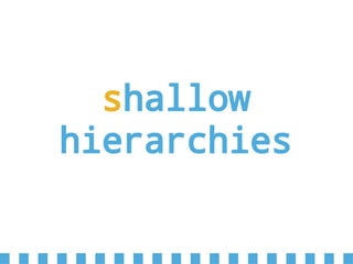 shallow
hierarchies
 