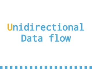 Unidirectional
Data flow
 
