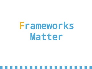 Frameworks
Matter
 