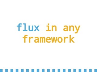 flux in any
framework
 