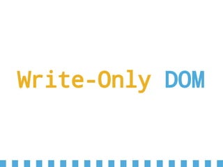 Write-Only DOM
 