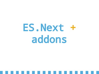 ES.Next +
addons
 