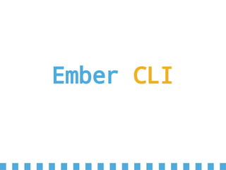 Ember CLI
 