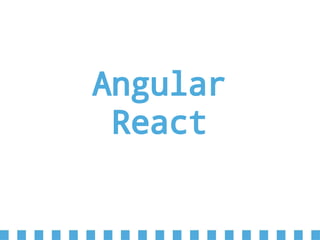 Angular
React
 