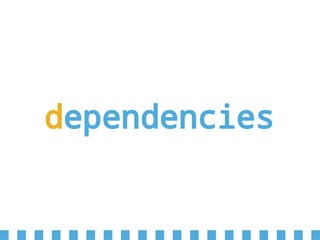 dependencies
 
