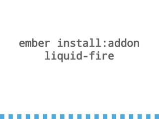 ember install:addon
liquid-fire
 