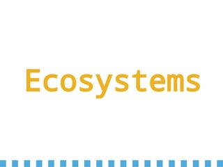 Ecosystems
 